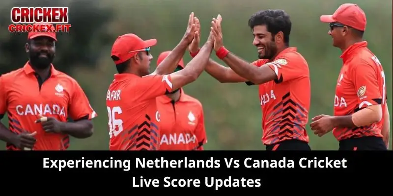 Netherlands Vs Canada Cricket Live Score and Updates 1 Experiencing Netherlands Vs Canada Cricket Live Score Updates